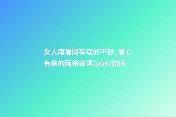 女人兩眉間有痣好不好, 眉心有痣的面相命運(yùn)如何